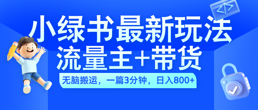 2024小绿书流量主+带货最新玩法，AI无脑搬运，一篇图文3分钟，日入800+网创吧-网创项目资源站-副业项目-创业项目-搞钱项目创业吧
