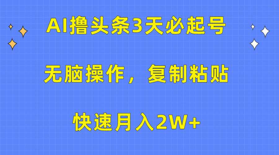 AI撸头条3天必起号，无脑操作3分钟1条，复制粘贴保守月入2W+网创吧-网创项目资源站-副业项目-创业项目-搞钱项目创业吧