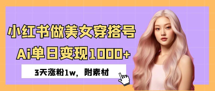 小红书做美女穿搭号，ai单日变现1000+，3天涨粉1w。网创吧-网创项目资源站-副业项目-创业项目-搞钱项目创业吧