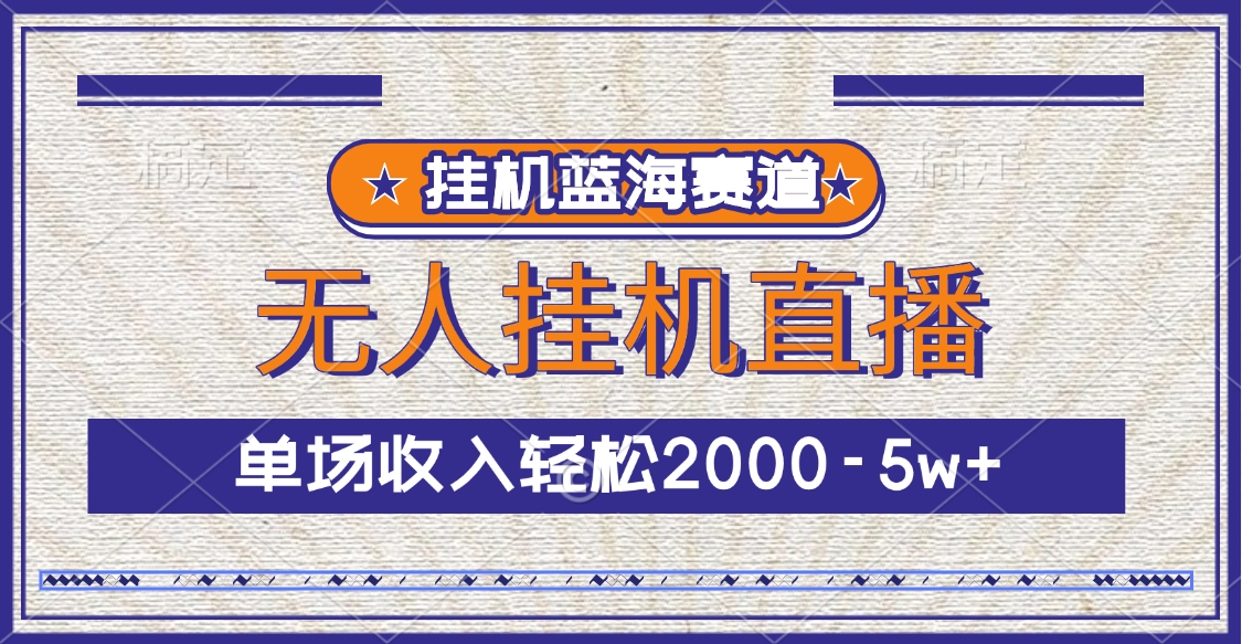 挂机蓝海赛道，无人挂机直播，单场收入轻松2000-5w+网创吧-网创项目资源站-副业项目-创业项目-搞钱项目创业吧