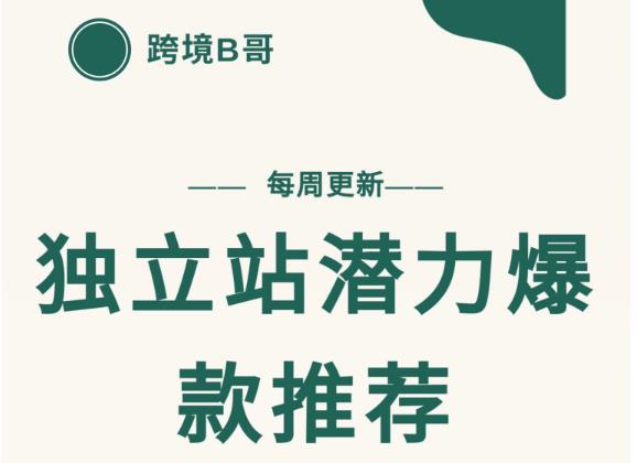 【跨境B哥】独立站潜力爆款选品推荐，测款出单率高达百分之80（每周更新）网创吧-网创项目资源站-副业项目-创业项目-搞钱项目创业吧