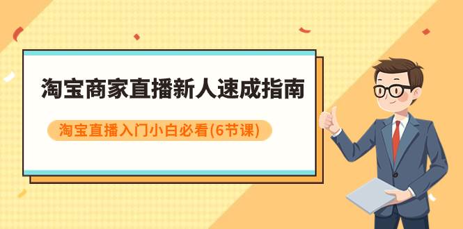 淘宝商家直播新人速成指南，淘宝直播入门小白必看（6节课）网创吧-网创项目资源站-副业项目-创业项目-搞钱项目创业吧