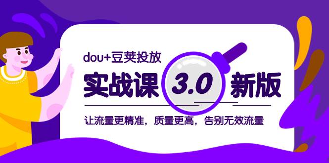 dou+豆荚投放实战课3.0新版，让流量更精准，质量更高，告别无效流量网创吧-网创项目资源站-副业项目-创业项目-搞钱项目创业吧