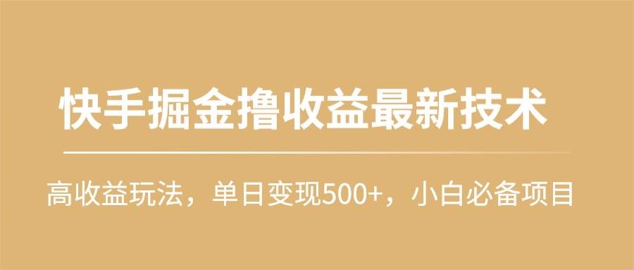 快手掘金撸收益最新技术，高收益玩法，单日变现500+，小白必备项目网创吧-网创项目资源站-副业项目-创业项目-搞钱项目创业吧