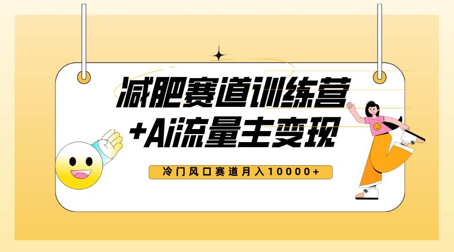 全新减肥赛道AI流量主+训练营变现玩法教程，小白轻松上手，月入10000+网创吧-网创项目资源站-副业项目-创业项目-搞钱项目创业吧
