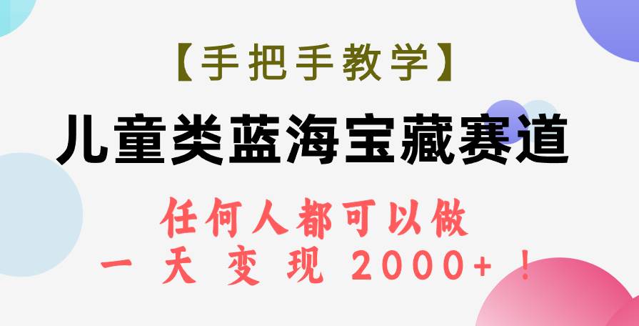 【手把手教学】儿童类蓝海宝藏赛道，任何人都可以做，一天轻松变现2000+！网创吧-网创项目资源站-副业项目-创业项目-搞钱项目创业吧