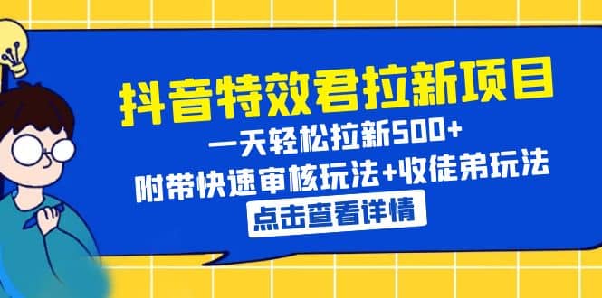 抖音特效君拉新项目 一天轻松拉新500+ 附带快速审核玩法+收徒弟玩法网创吧-网创项目资源站-副业项目-创业项目-搞钱项目创业吧