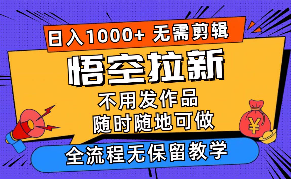悟空拉新日入1000+无需剪辑当天上手，一部手机随时随地可做，全流程无…网创吧-网创项目资源站-副业项目-创业项目-搞钱项目创业吧