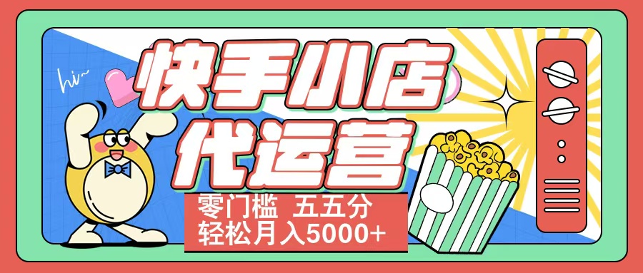 快手小店代运营 零门槛 五五分轻松月入5000+网创吧-网创项目资源站-副业项目-创业项目-搞钱项目创业吧
