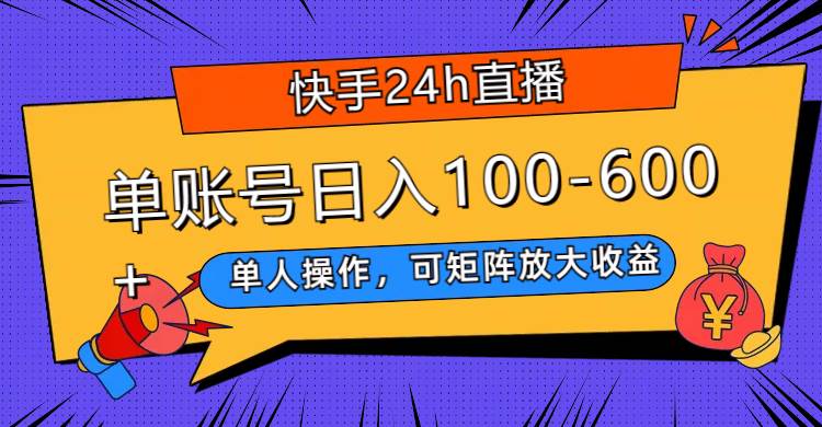 快手24h直播，单人操作，可矩阵放大收益，单账号日入100-600+网创吧-网创项目资源站-副业项目-创业项目-搞钱项目创业吧