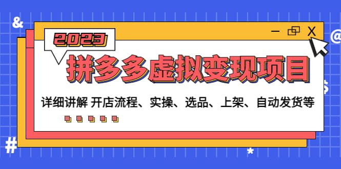拼多多虚拟变现项目：讲解开店流程-实操-选品-上架-自动发货等(无水印)网创吧-网创项目资源站-副业项目-创业项目-搞钱项目创业吧