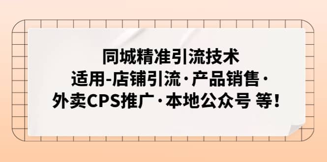 同城精准引流技术：适用-店铺引流·产品销售·外卖CPS推广·本地公众号 等网创吧-网创项目资源站-副业项目-创业项目-搞钱项目创业吧