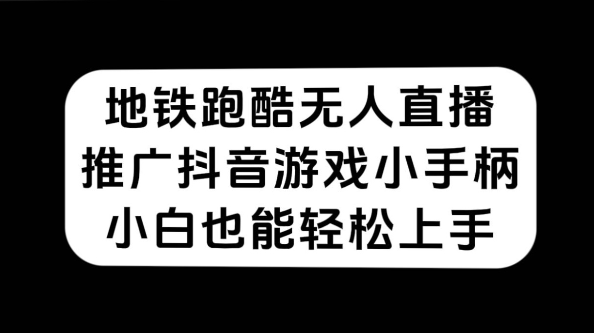 地铁跑酷无人直播，推广抖音游戏小手柄，小白也能轻松上手网创吧-网创项目资源站-副业项目-创业项目-搞钱项目创业吧