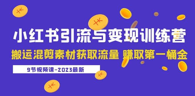 2023小红书引流与变现训练营：搬运混剪素材获取流量 赚取第一桶金（9节课）网创吧-网创项目资源站-副业项目-创业项目-搞钱项目创业吧