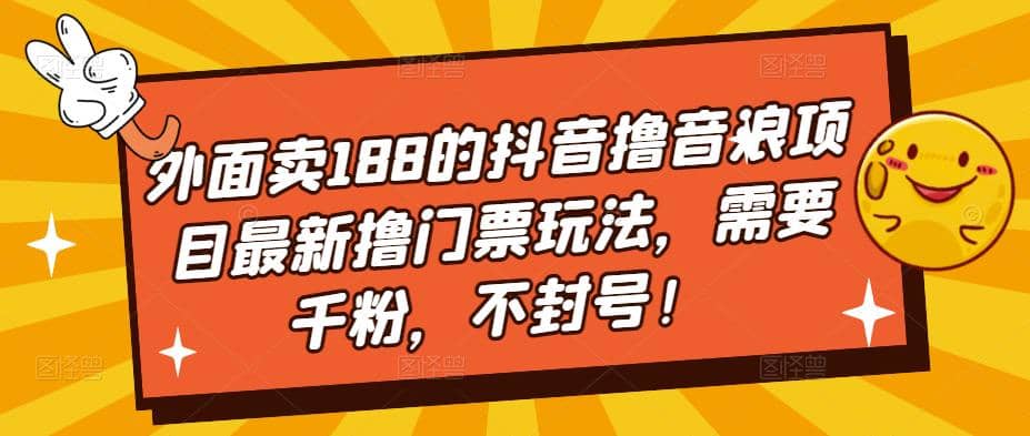 外面卖188的抖音撸音浪项目最新撸门票玩法，需要千粉，不封号网创吧-网创项目资源站-副业项目-创业项目-搞钱项目创业吧