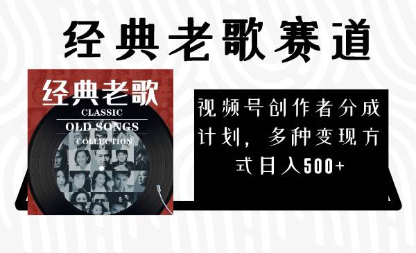 视频号创作者分成计划，经典老歌赛道，多种变现方式日入500+（完整素材）网创吧-网创项目资源站-副业项目-创业项目-搞钱项目创业吧