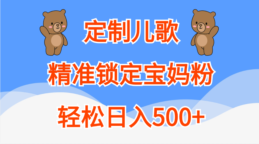 定制儿歌精准锁定宝妈粉，轻松日入500+网创吧-网创项目资源站-副业项目-创业项目-搞钱项目创业吧