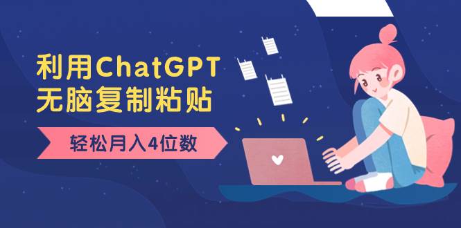 老项目新玩法，利用ChatGPT，无脑复制粘贴，轻松月入4位数，小白也可操作网创吧-网创项目资源站-副业项目-创业项目-搞钱项目创业吧