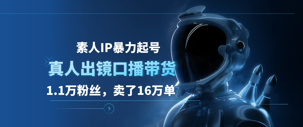 素人IP暴力起号，真人出镜口播带货，1.1万粉丝，卖了16万单网创吧-网创项目资源站-副业项目-创业项目-搞钱项目创业吧