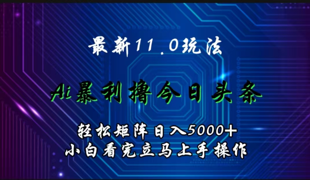 最新11.0玩法 AI辅助撸今日头条轻松实现矩阵日入5000+小白看完即可上手矩阵操作网创吧-网创项目资源站-副业项目-创业项目-搞钱项目创业吧