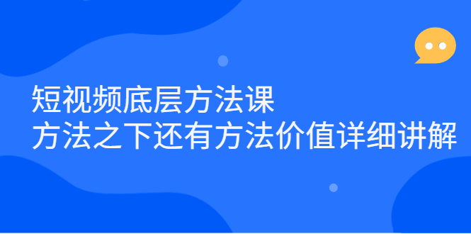 短视频底层方法课：方法之下还有方法价值详细讲解网创吧-网创项目资源站-副业项目-创业项目-搞钱项目创业吧