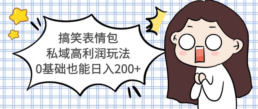 搞笑表情包私域高利润玩法网创吧-网创项目资源站-副业项目-创业项目-搞钱项目创业吧