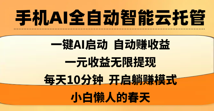 手机AI全自动智能云托管,一键AI启动，AI自动赚收益，支持一元收益无限体现，每天10分钟，开启躺赚模式，小白懒人的春天网创吧-网创项目资源站-副业项目-创业项目-搞钱项目创业吧