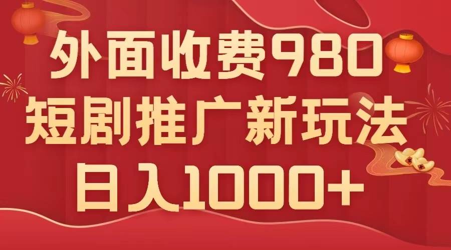 外面收费980，短剧推广最新搬运玩法，几分钟一个作品，日入1000+网创吧-网创项目资源站-副业项目-创业项目-搞钱项目创业吧
