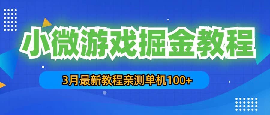3月最新小微游戏掘金教程：单人可操作5-10台手机网创吧-网创项目资源站-副业项目-创业项目-搞钱项目创业吧
