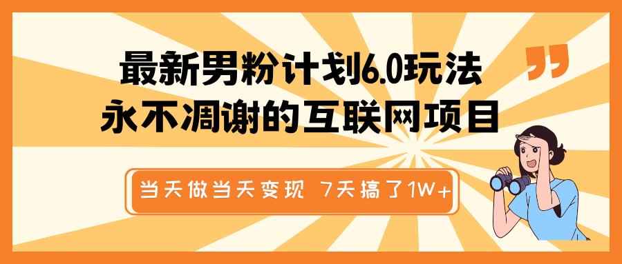 最新男粉计划6.0玩法，永不凋谢的互联网项目 当天做当天变现，视频包原创，7天搞了1W+网创吧-网创项目资源站-副业项目-创业项目-搞钱项目创业吧