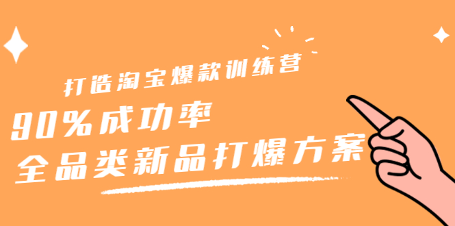 打造淘宝爆款训练营，90%成功率：全品类新品打爆方案网创吧-网创项目资源站-副业项目-创业项目-搞钱项目创业吧