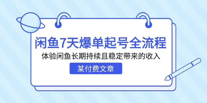 某付费文章：闲鱼7天爆单起号全流程，体验闲鱼长期持续且稳定带来的收入网创吧-网创项目资源站-副业项目-创业项目-搞钱项目创业吧