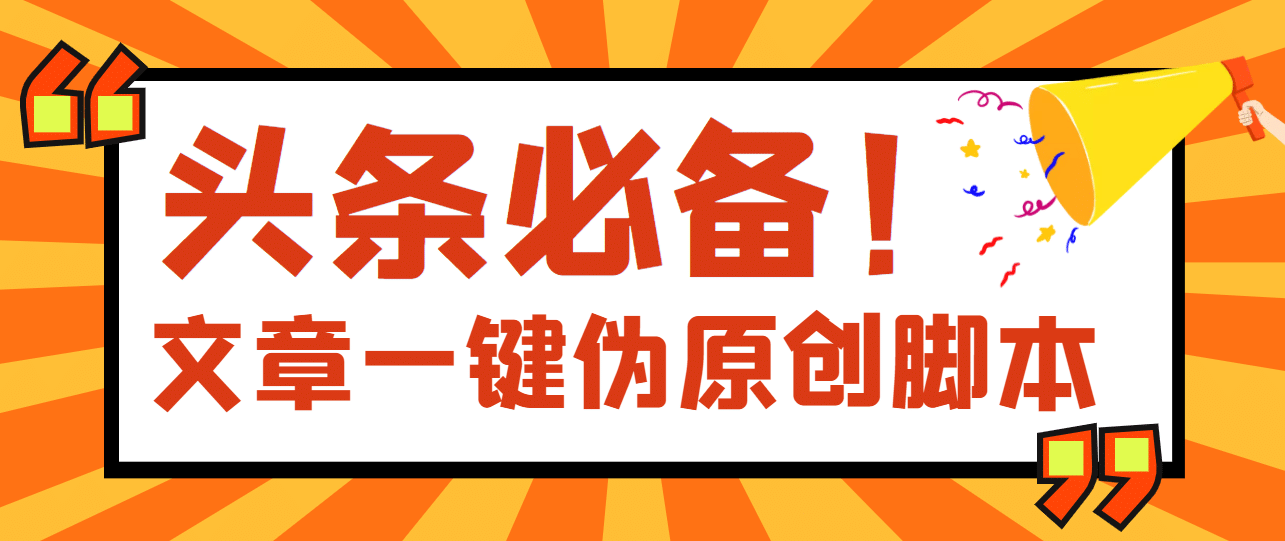 【头条必备】最新文章自动伪原创脚本，百分百过原创【脚本+详细教程】网创吧-网创项目资源站-副业项目-创业项目-搞钱项目创业吧