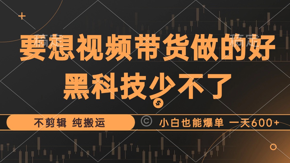 抖音视频带货最暴力玩法，利用黑科技纯搬运，一刀不剪，小白也能爆单，一天600+网创吧-网创项目资源站-副业项目-创业项目-搞钱项目创业吧
