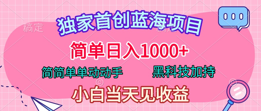 独家首创蓝海项目，简单日入1000+，简简单单动动手，黑科技加持，小白当天见收益网创吧-网创项目资源站-副业项目-创业项目-搞钱项目创业吧