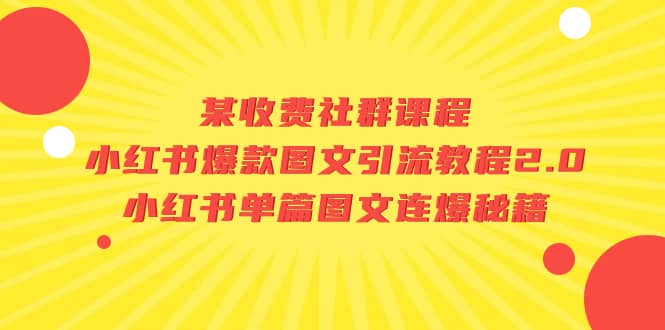 某收费社群课程：小红书爆款图文引流教程2.0+小红书单篇图文连爆秘籍网创吧-网创项目资源站-副业项目-创业项目-搞钱项目创业吧