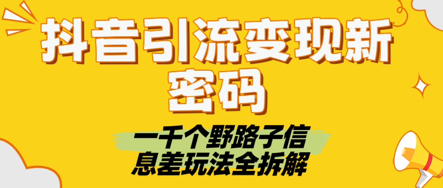 抖音引流变现新密码！一千个野路子信息差玩法全拆解网创吧-网创项目资源站-副业项目-创业项目-搞钱项目创业吧