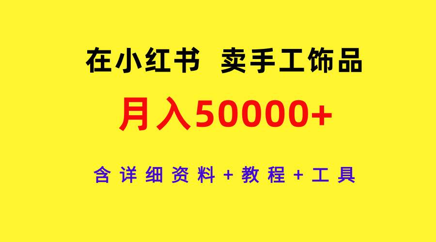 在小红书卖手工饰品，月入50000+，含详细资料+教程+工具网创吧-网创项目资源站-副业项目-创业项目-搞钱项目创业吧