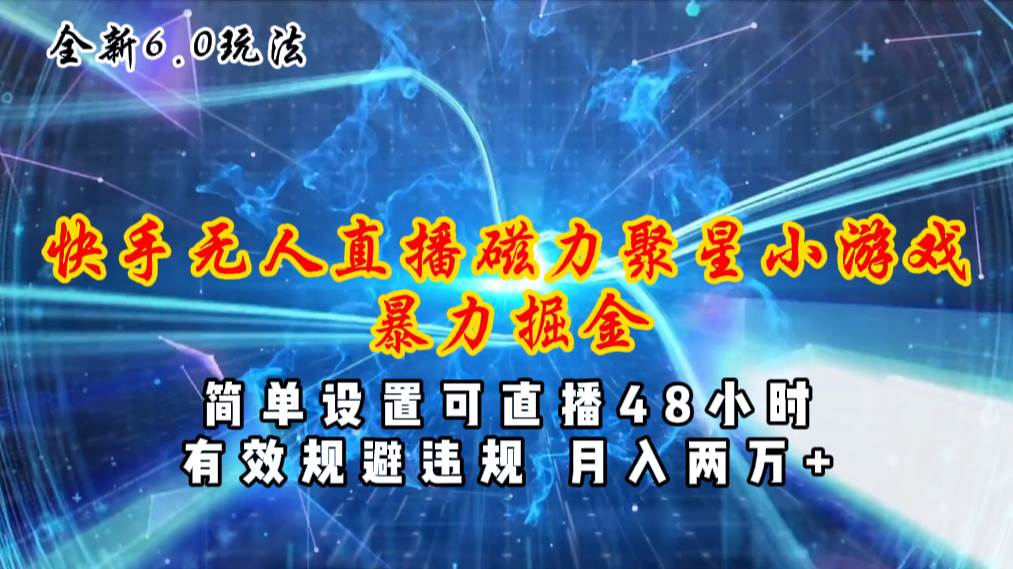 全新6.0快手无人直播，磁力聚星小游戏暴力项目，简单设置，直播48小时…网创吧-网创项目资源站-副业项目-创业项目-搞钱项目创业吧