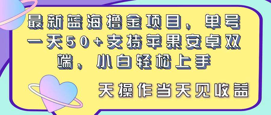 最新蓝海撸金项目，单号一天50+， 支持苹果安卓双端，小白轻松上手 当…网创吧-网创项目资源站-副业项目-创业项目-搞钱项目创业吧
