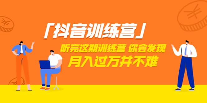 价值3998「抖音训练营」听完这期训练营，你会发现月入过万并不难（22节课）网创吧-网创项目资源站-副业项目-创业项目-搞钱项目创业吧