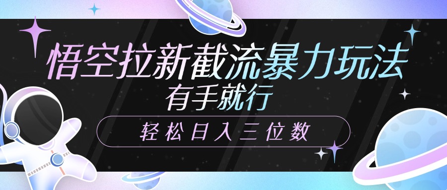 悟空拉新截流暴力玩法，有手就行，轻松日入三位数网创吧-网创项目资源站-副业项目-创业项目-搞钱项目创业吧