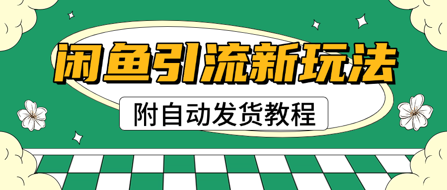 2025闲鱼引流新玩法，日引200+创业粉，每天稳定1000+收益（附自动发货教程）网创吧-网创项目资源站-副业项目-创业项目-搞钱项目创业吧