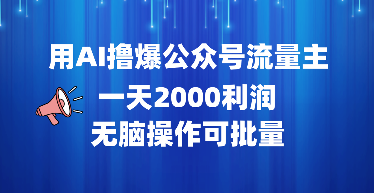 用AI撸爆公众号流量主，一天2000利润，无脑操作可批量网创吧-网创项目资源站-副业项目-创业项目-搞钱项目创业吧