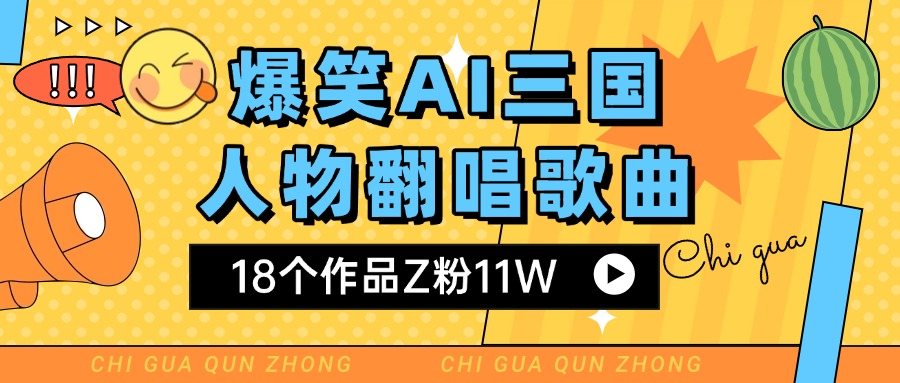 爆笑三国AI翻唱歌曲 18个作品Z粉11W 流量变现超简单网创吧-网创项目资源站-副业项目-创业项目-搞钱项目创业吧
