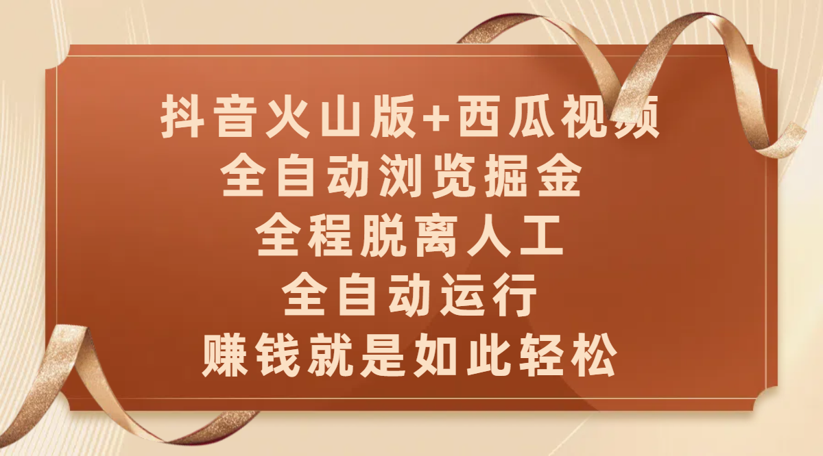 抖音火山版+西瓜视频双平台，全自动浏览掘金 ，全程脱离人工，全自动运行，赚钱就是如此轻松网创吧-网创项目资源站-副业项目-创业项目-搞钱项目创业吧