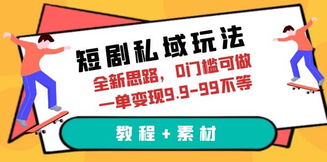 短剧私域玩法，全新思路，0门槛可做，一单变现9.9-99不等（教程+素材）网创吧-网创项目资源站-副业项目-创业项目-搞钱项目创业吧