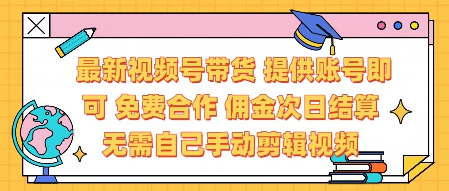 最新视频号带货  免费合作 提供账号即可 佣金次日结算每天都结算 无需自己剪辑 省时省力 直接发布即可网创吧-网创项目资源站-副业项目-创业项目-搞钱项目创业吧