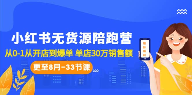 小红书无货源陪跑营：从0-1从开店到爆单 单店30万销售额（更至8月-33节课）网创吧-网创项目资源站-副业项目-创业项目-搞钱项目创业吧