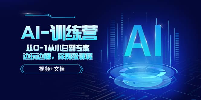 人工智能AI-训练营，从0-1从小白到专家，边玩边赚 保姆级课程（视频+文档）网创吧-网创项目资源站-副业项目-创业项目-搞钱项目创业吧